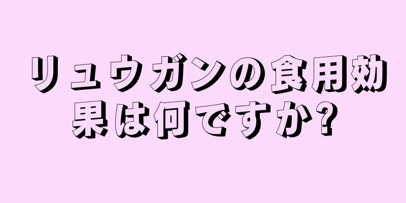 リュウガンの食用効果は何ですか?