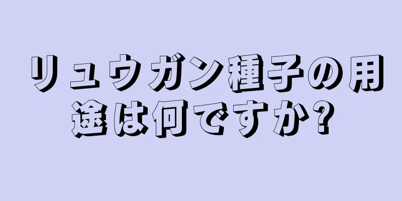 リュウガン種子の用途は何ですか?