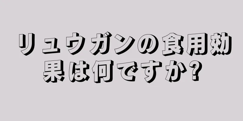 リュウガンの食用効果は何ですか?