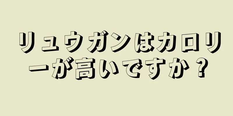 リュウガンはカロリーが高いですか？