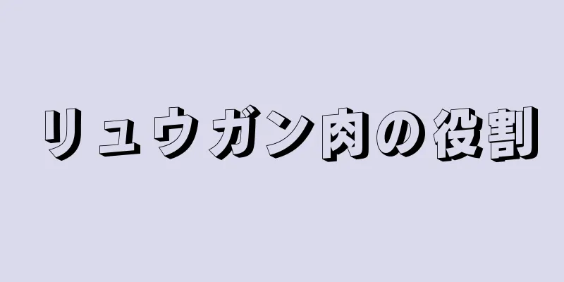 リュウガン肉の役割