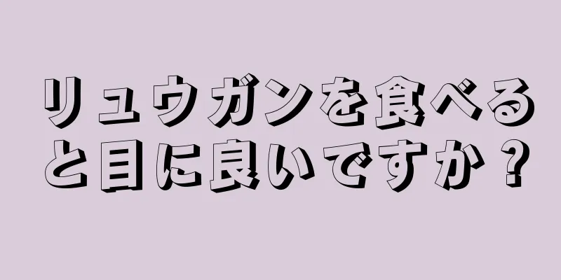 リュウガンを食べると目に良いですか？