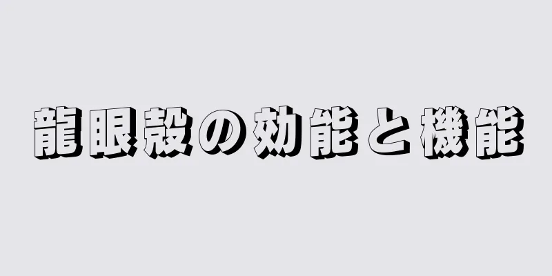 龍眼殻の効能と機能