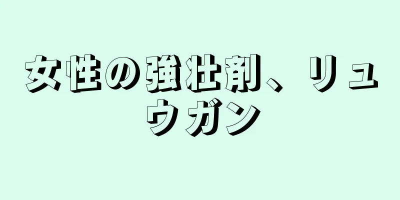 女性の強壮剤、リュウガン