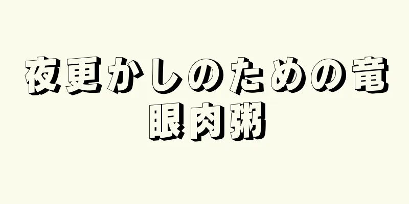 夜更かしのための竜眼肉粥