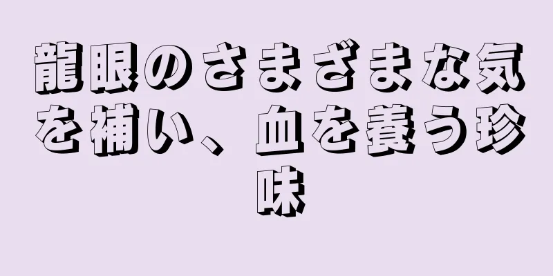 龍眼のさまざまな気を補い、血を養う珍味