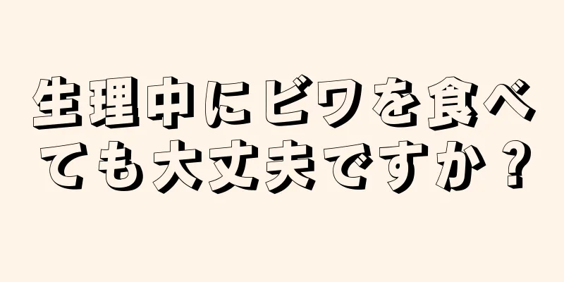 生理中にビワを食べても大丈夫ですか？