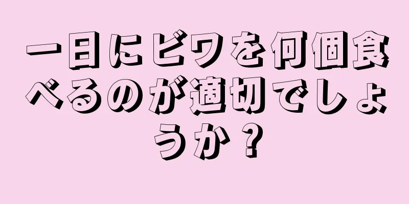 一日にビワを何個食べるのが適切でしょうか？