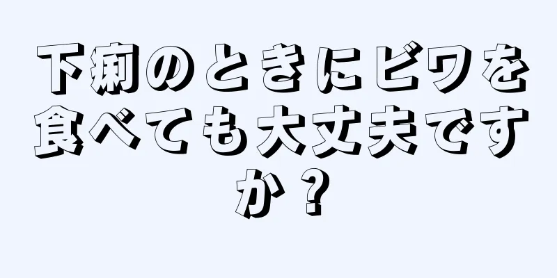 下痢のときにビワを食べても大丈夫ですか？