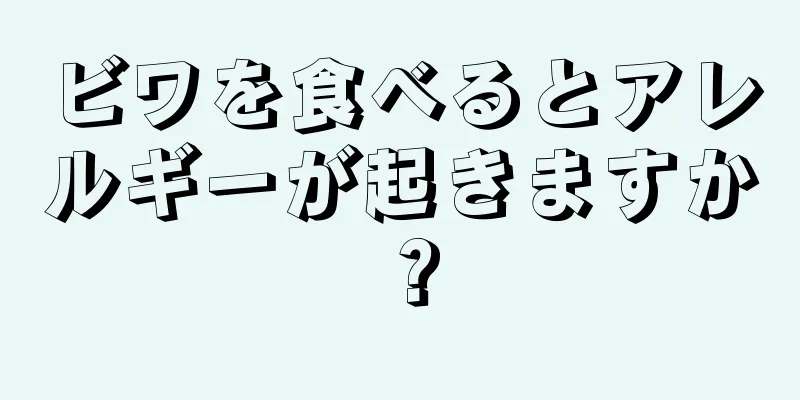 ビワを食べるとアレルギーが起きますか？