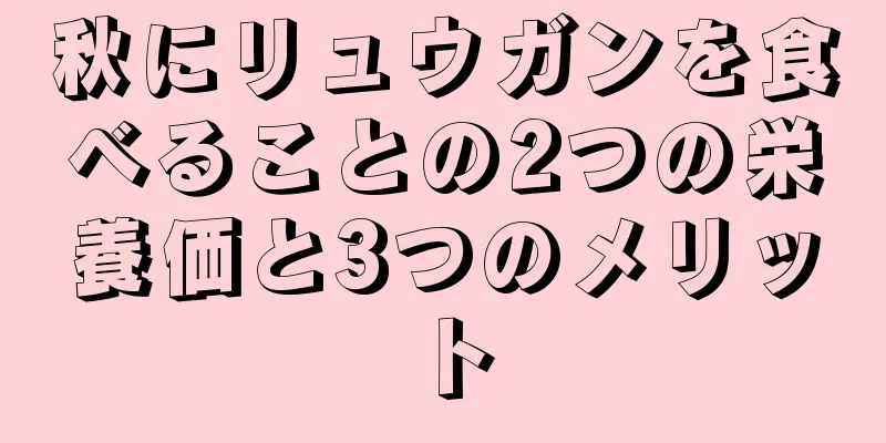 秋にリュウガンを食べることの2つの栄養価と3つのメリット