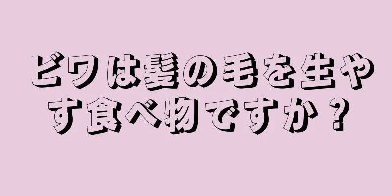 ビワは髪の毛を生やす食べ物ですか？