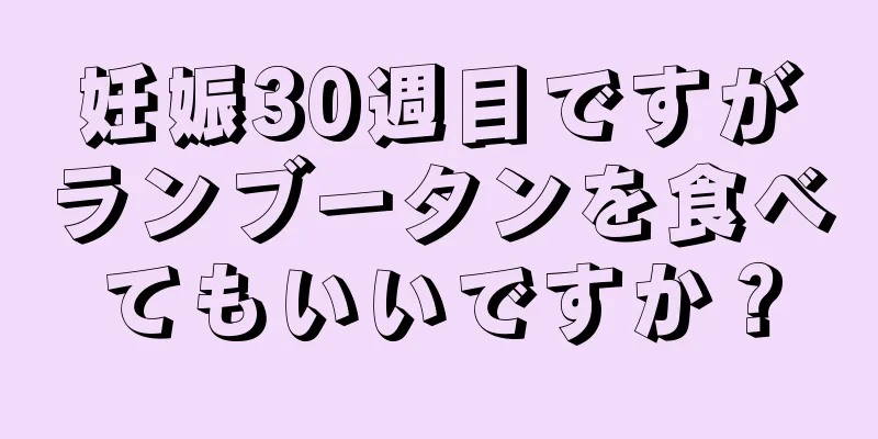 妊娠30週目ですがランブータンを食べてもいいですか？