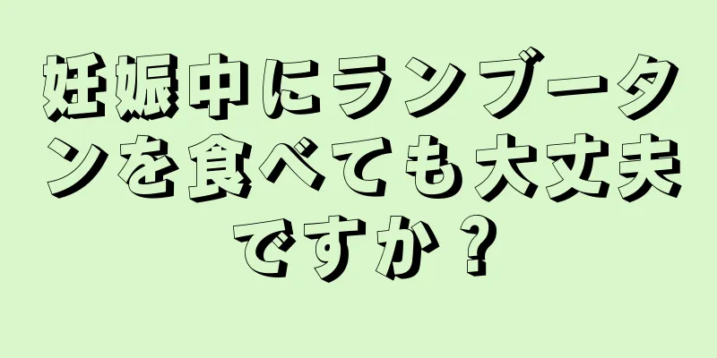 妊娠中にランブータンを食べても大丈夫ですか？