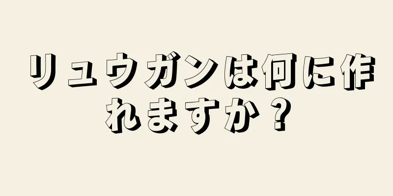 リュウガンは何に作れますか？