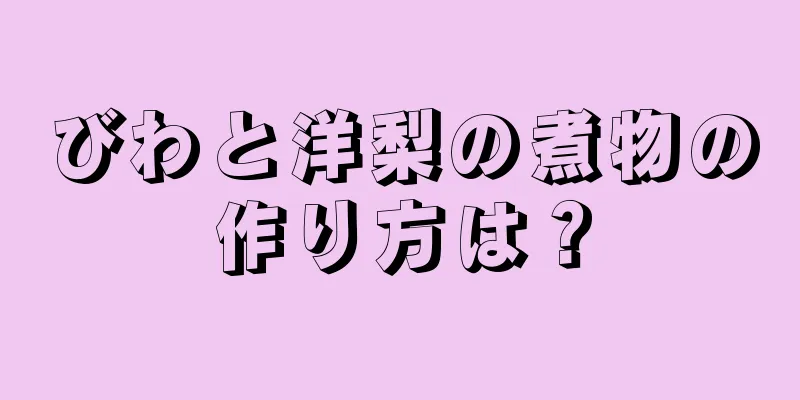 びわと洋梨の煮物の作り方は？