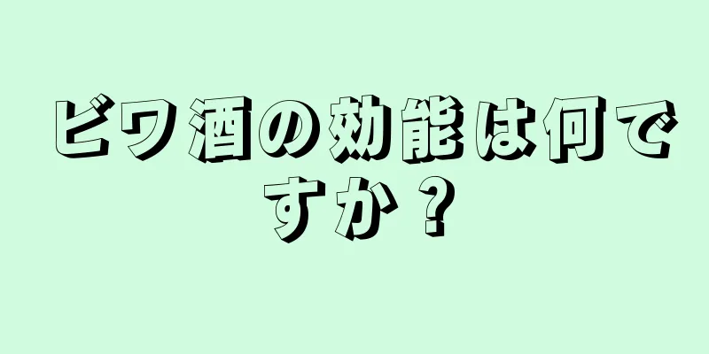 ビワ酒の効能は何ですか？