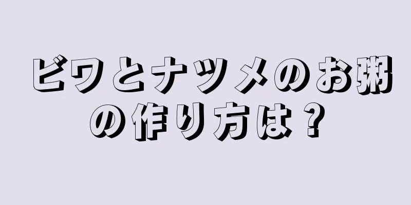 ビワとナツメのお粥の作り方は？