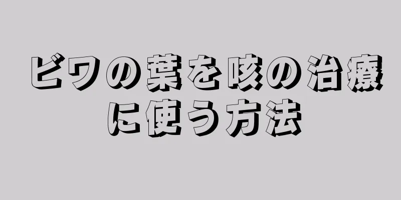 ビワの葉を咳の治療に使う方法