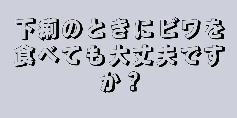 下痢のときにビワを食べても大丈夫ですか？