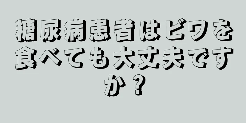 糖尿病患者はビワを食べても大丈夫ですか？