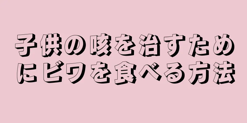 子供の咳を治すためにビワを食べる方法