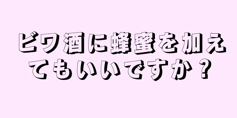 ビワ酒に蜂蜜を加えてもいいですか？