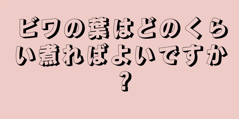 ビワの葉はどのくらい煮ればよいですか？