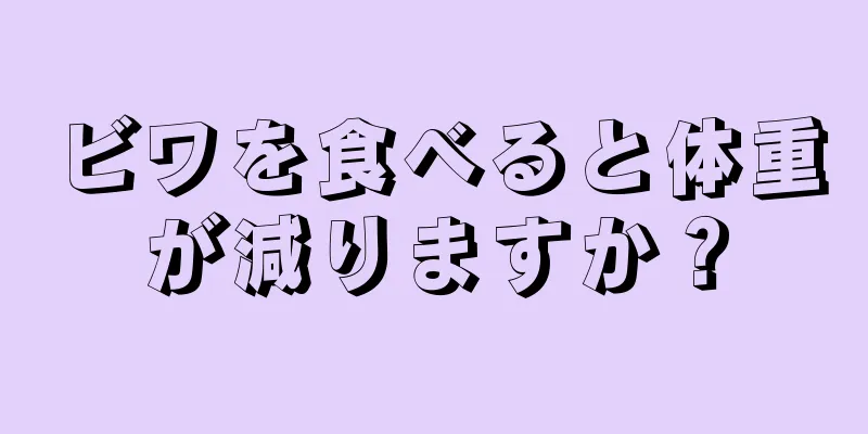 ビワを食べると体重が減りますか？