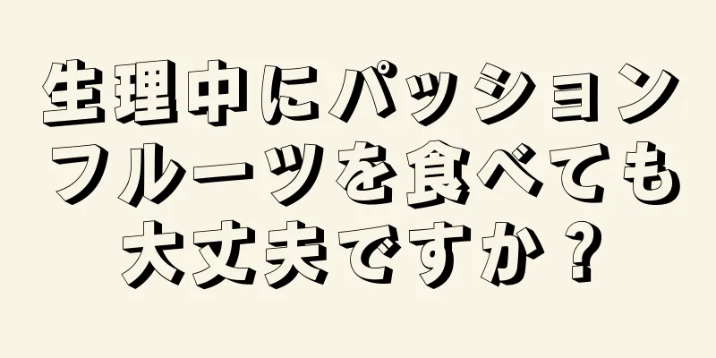 生理中にパッションフルーツを食べても大丈夫ですか？