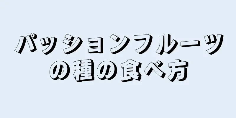 パッションフルーツの種の食べ方