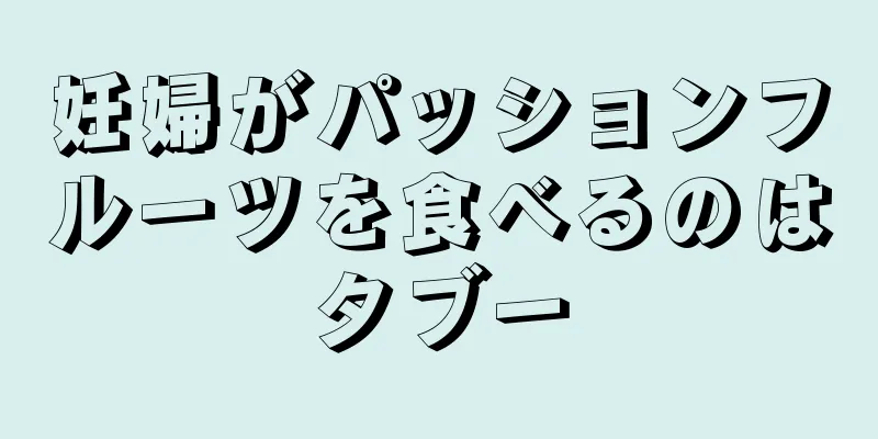 妊婦がパッションフルーツを食べるのはタブー