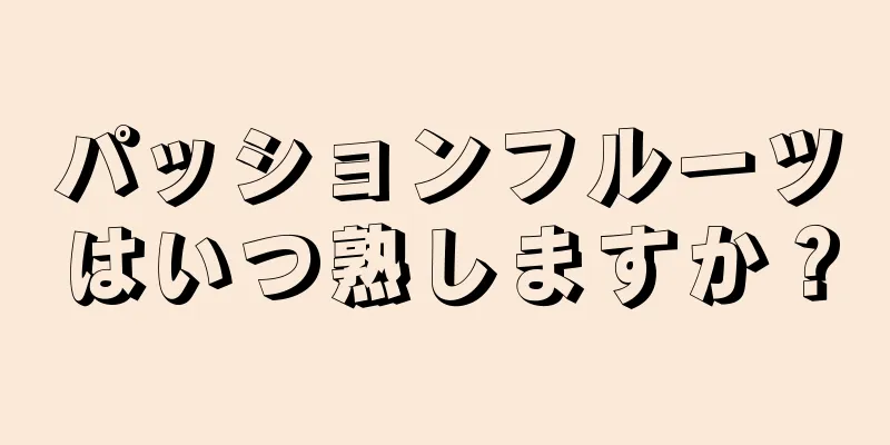 パッションフルーツはいつ熟しますか？