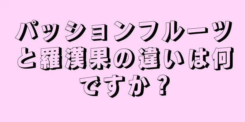 パッションフルーツと羅漢果の違いは何ですか？