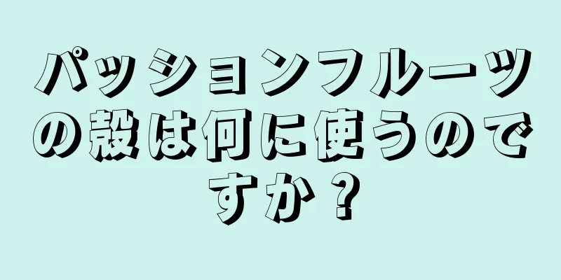 パッションフルーツの殻は何に使うのですか？