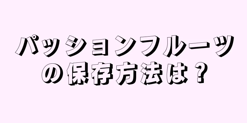 パッションフルーツの保存方法は？