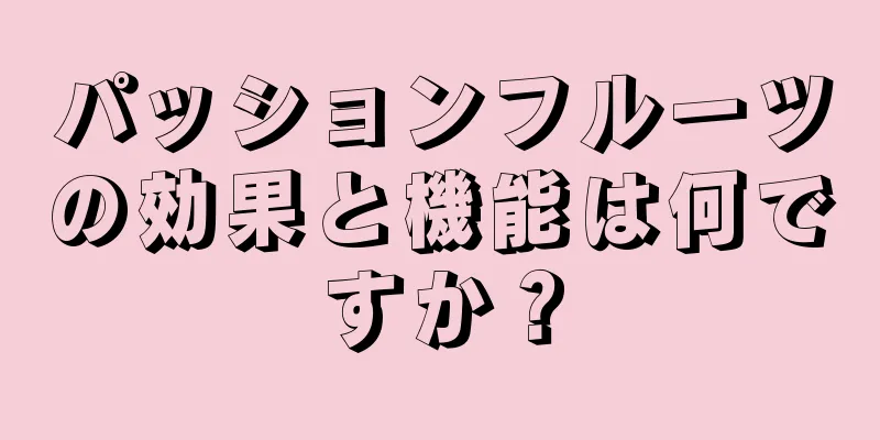 パッションフルーツの効果と機能は何ですか？