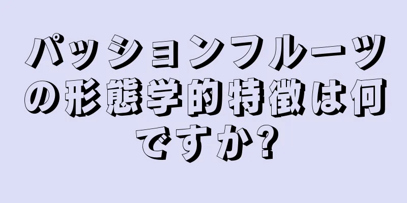 パッションフルーツの形態学的特徴は何ですか?