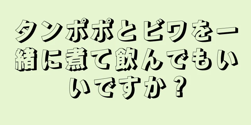 タンポポとビワを一緒に煮て飲んでもいいですか？