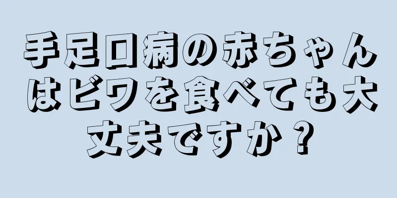 手足口病の赤ちゃんはビワを食べても大丈夫ですか？