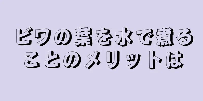 ビワの葉を水で煮ることのメリットは