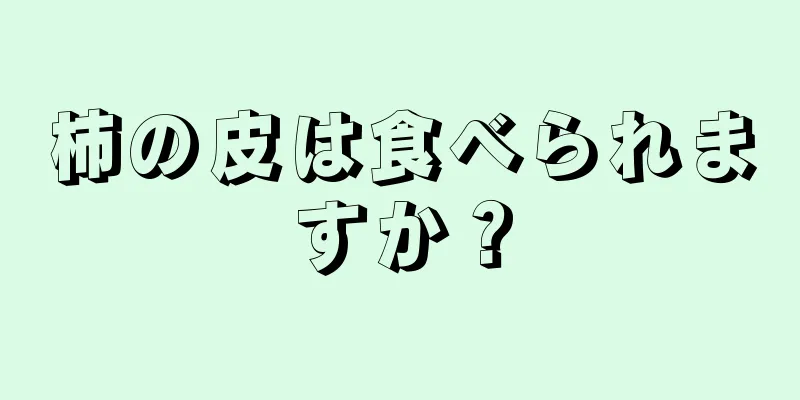 柿の皮は食べられますか？