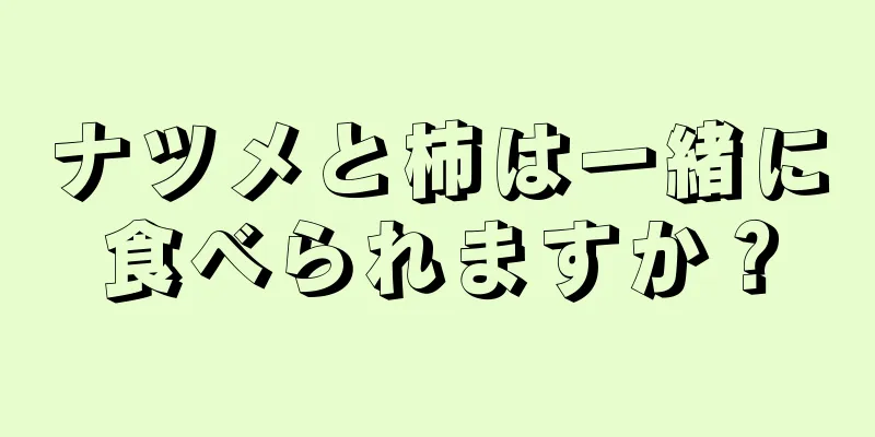 ナツメと柿は一緒に食べられますか？