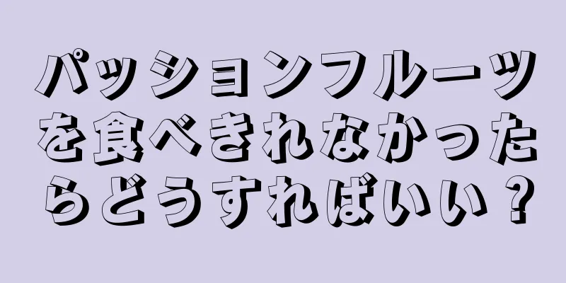 パッションフルーツを食べきれなかったらどうすればいい？