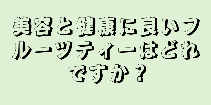 美容と健康に良いフルーツティーはどれですか？