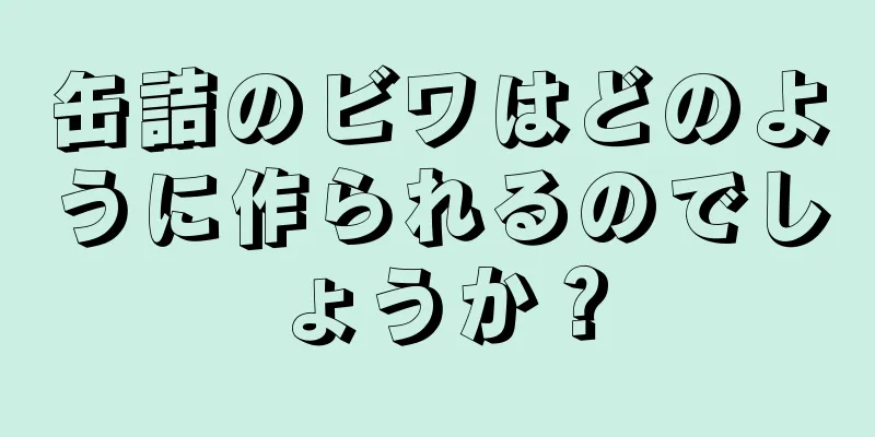 缶詰のビワはどのように作られるのでしょうか？