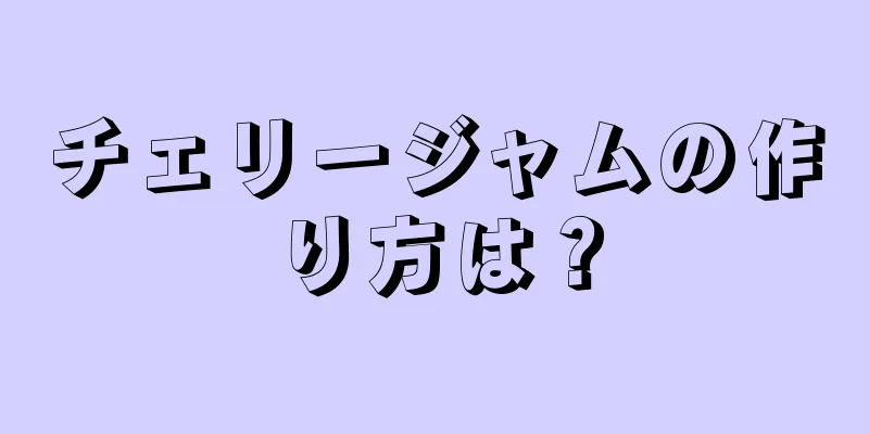 チェリージャムの作り方は？