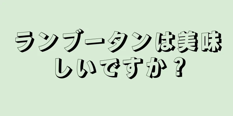 ランブータンは美味しいですか？