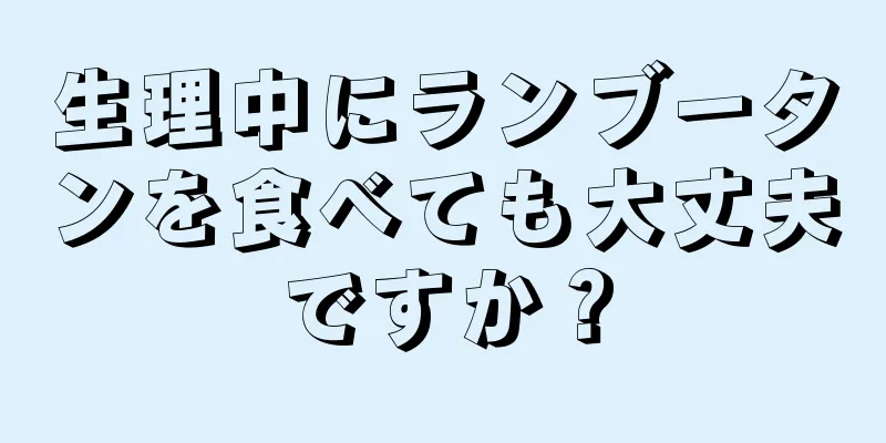 生理中にランブータンを食べても大丈夫ですか？