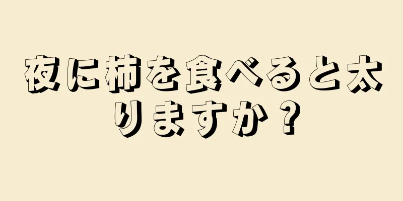 夜に柿を食べると太りますか？